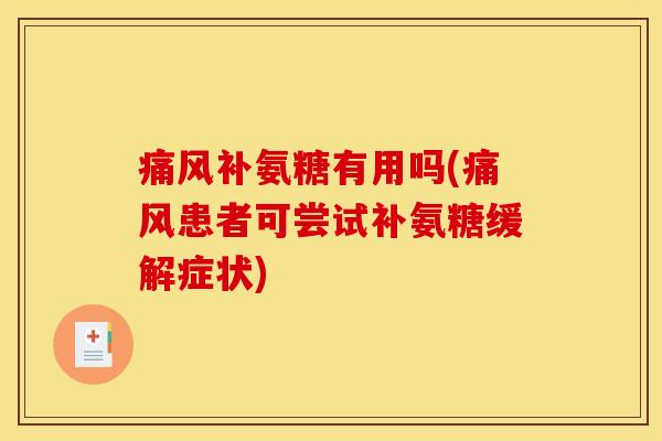 痛风补氨糖有用吗(痛风患者可尝试补氨糖缓解症状)