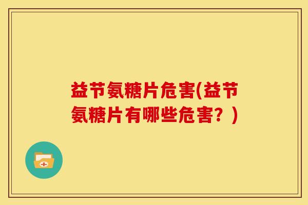 益节氨糖片危害(益节氨糖片有哪些危害？)