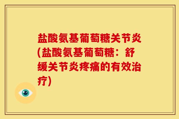 盐酸氨基葡萄糖关节炎(盐酸氨基葡萄糖：舒缓关节炎疼痛的有效治疗)