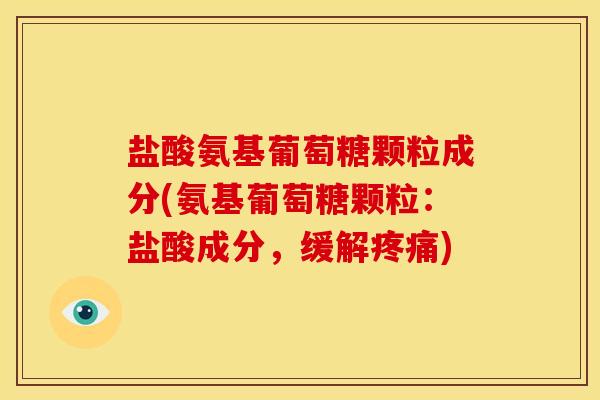 盐酸氨基葡萄糖颗粒成分(氨基葡萄糖颗粒：盐酸成分，缓解疼痛)-第1张图片-关节骑士