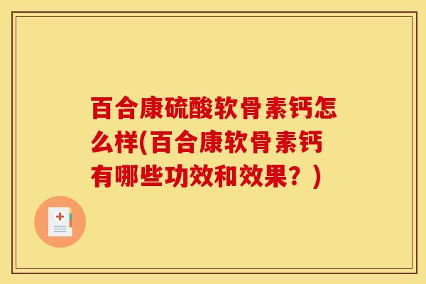 百合康硫酸软骨素钙怎么样(百合康软骨素钙有哪些功效和效果？)