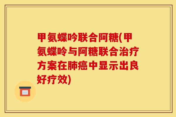 甲氨蝶吟联合阿糖(甲氨蝶呤与阿糖联合治疗方案在肺癌中显示出良好疗效)