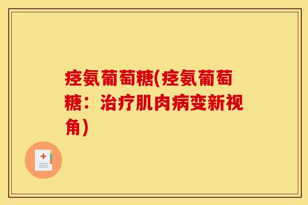 痉氨葡萄糖(痉氨葡萄糖：治疗肌肉病变新视角)