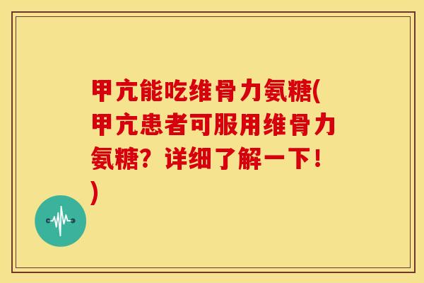 甲亢能吃维骨力氨糖(甲亢患者可服用维骨力氨糖？详细了解一下！)