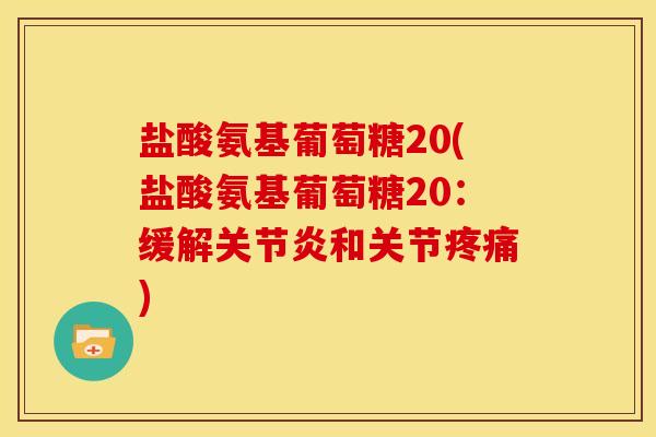 盐酸氨基葡萄糖20(盐酸氨基葡萄糖20：缓解关节炎和关节疼痛)