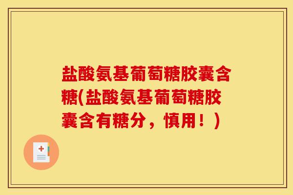 盐酸氨基葡萄糖胶囊含糖(盐酸氨基葡萄糖胶囊含有糖分，慎用！)