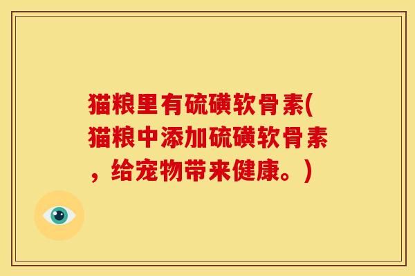 猫粮里有硫磺软骨素(猫粮中添加硫磺软骨素，给宠物带来健康。)