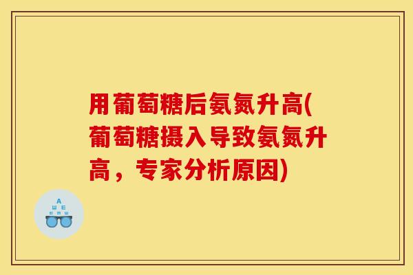 用葡萄糖后氨氮升高(葡萄糖摄入导致氨氮升高，专家分析原因)