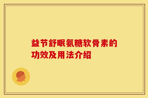 益节舒眠氨糖软骨素的功效及用法介绍