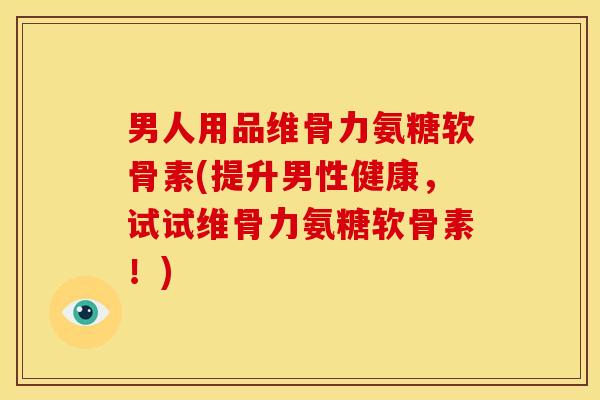男人用品维骨力氨糖软骨素(提升男性健康,试试维骨力氨糖软骨素!)-第1张图片-关节骑士 男人用品维骨力氨糖软骨素(提升男性健康,试试维骨力氨糖软骨素!)-第1张图片-关节骑士