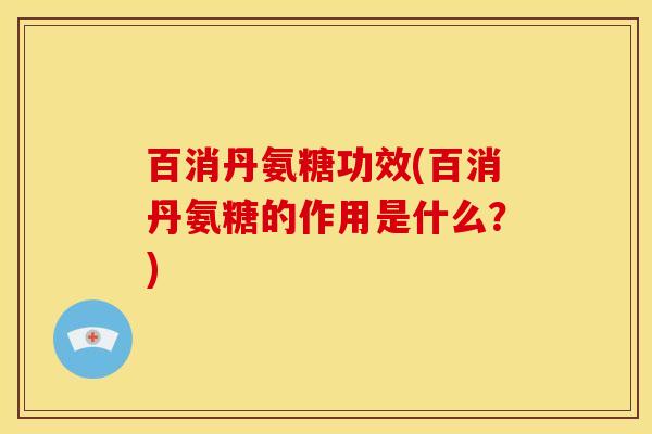 百消丹氨糖功效(百消丹氨糖的作用是什么？)