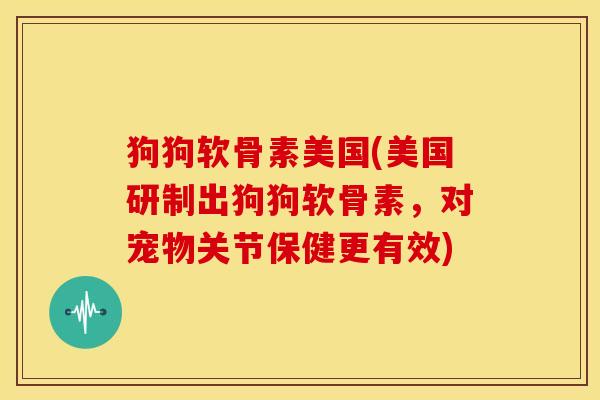 狗狗软骨素美国(美国研制出狗狗软骨素,对宠物关节保健更有效)-第1张图片-关节骑士 狗狗软骨素美国(美国研制出狗狗软骨素,对宠物关节保健更有效)-第1张图片-关节骑士