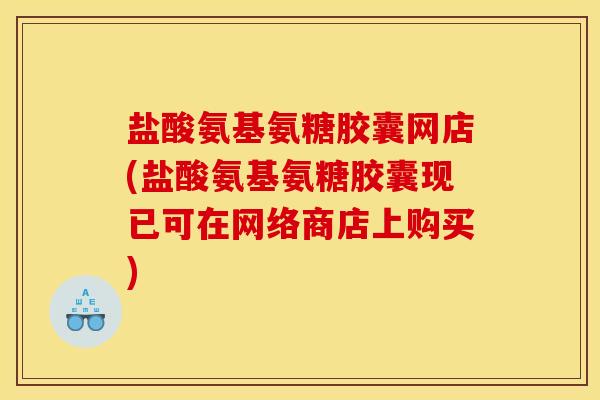 盐酸氨基氨糖胶囊网店(盐酸氨基氨糖胶囊现已可在网络商店上购买)-第1张图片-关节骑士 盐酸氨基氨糖胶囊网店(盐酸氨基氨糖胶囊现已可在网络商店上购买)-第1张图片-关节骑士