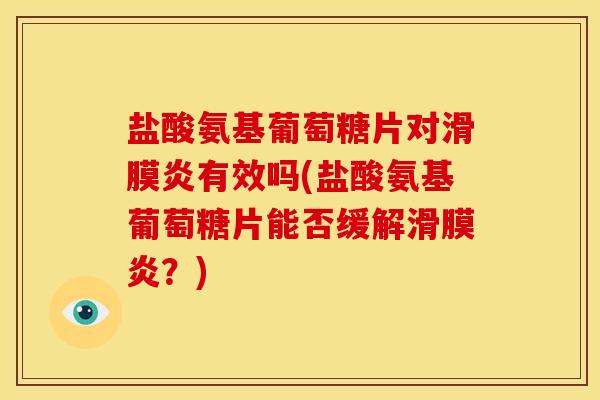 盐酸氨基葡萄糖片对滑膜炎有效吗(盐酸氨基葡萄糖片能否缓解滑膜炎？)