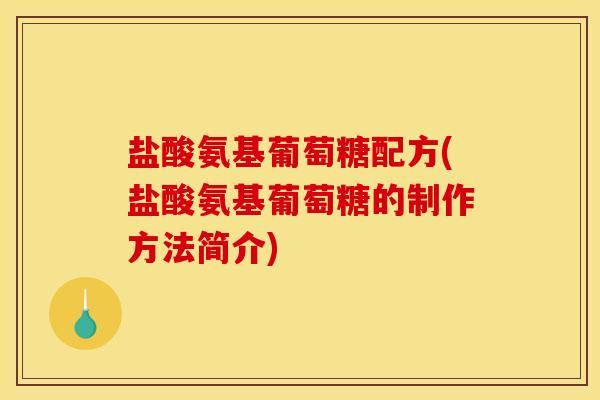 盐酸氨基葡萄糖配方(盐酸氨基葡萄糖的制作方法简介)