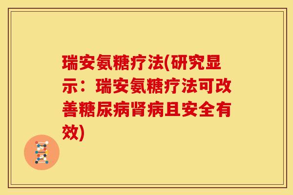 瑞安氨糖疗法(研究显示：瑞安氨糖疗法可改善糖尿病肾病且安全有效)