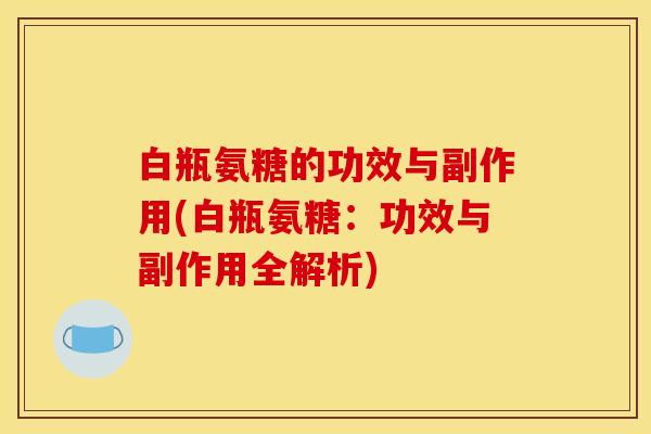 白瓶氨糖的功效与副作用(白瓶氨糖：功效与副作用全解析)