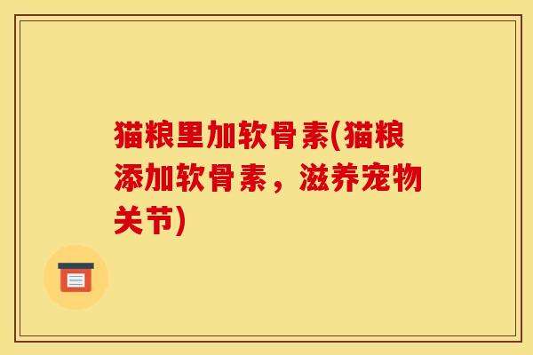 猫粮里加软骨素(猫粮添加软骨素，滋养宠物关节)