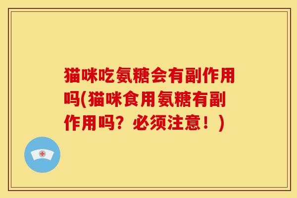 猫咪吃氨糖会有副作用吗(猫咪食用氨糖有副作用吗？必须注意！)