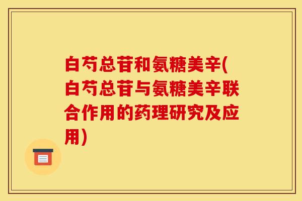 白芍总苷和氨糖美辛(白芍总苷与氨糖美辛联合作用的药理研究及应用)