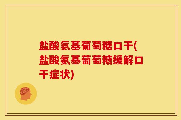 盐酸氨基葡萄糖口干(盐酸氨基葡萄糖缓解口干症状)