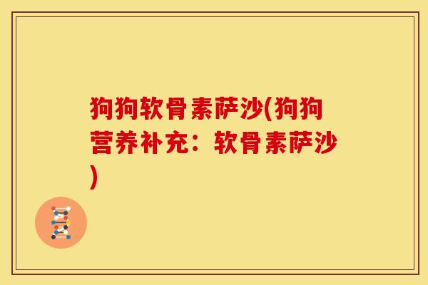 狗狗软骨素萨沙(狗狗营养补充：软骨素萨沙)