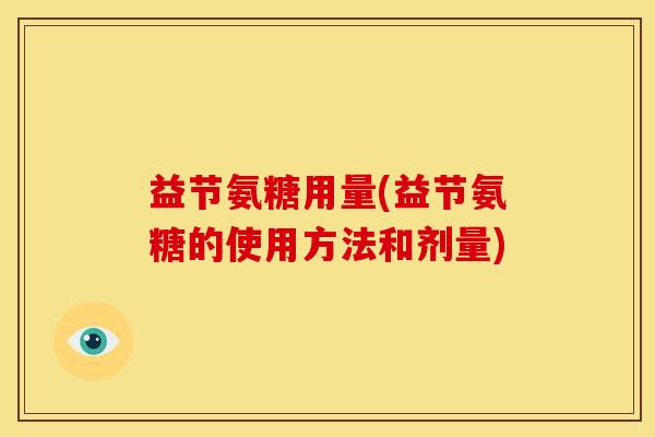 益节氨糖用量(益节氨糖的使用方法和剂量)