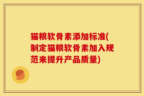 猫粮软骨素添加标准(制定猫粮软骨素加入规范来提升产品质量)-第1张图片-关节骑士 猫粮软骨素添加标准(制定猫粮软骨素加入规范来提升产品质量)-第1张图片-关节骑士