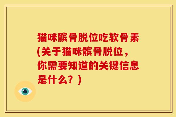 猫咪髌骨脱位吃软骨素(关于猫咪髌骨脱位,你需要知道的关键信息是什么?)-第1张图片-关节骑士 猫咪髌骨脱位吃软骨素(关于猫咪髌骨脱位,你需要知道的关键信息是什么?)-第1张图片-关节骑士
