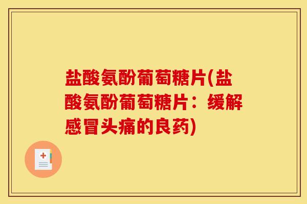 盐酸氨酚葡萄糖片(盐酸氨酚葡萄糖片：缓解感冒头痛的良药)