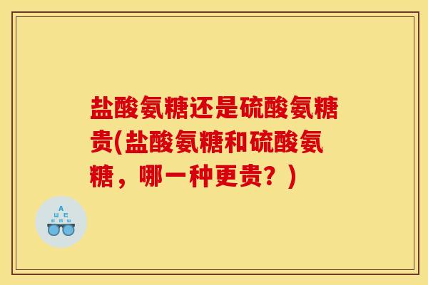 盐酸氨糖还是硫酸氨糖贵(盐酸氨糖和硫酸氨糖,哪一种更贵?)-第1张图片-关节骑士 盐酸氨糖还是硫酸氨糖贵(盐酸氨糖和硫酸氨糖,哪一种更贵?)-第1张图片-关节骑士
