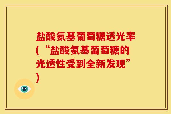 盐酸氨基葡萄糖透光率(“盐酸氨基葡萄糖的光透性受到全新发现”)