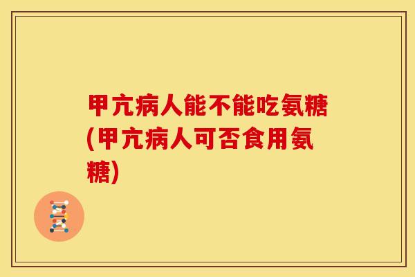 甲亢病人能不能吃氨糖(甲亢病人可否食用氨糖)