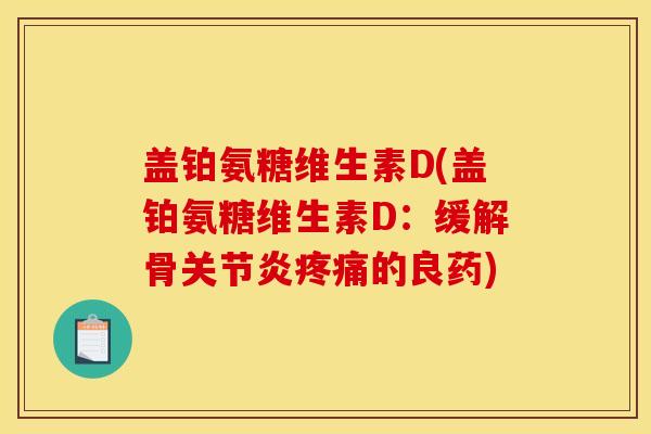 盖铂氨糖维生素D(盖铂氨糖维生素D：缓解骨关节炎疼痛的良药)