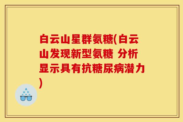 白云山星群氨糖(白云山发现新型氨糖 分析显示具有抗糖尿病潜力)