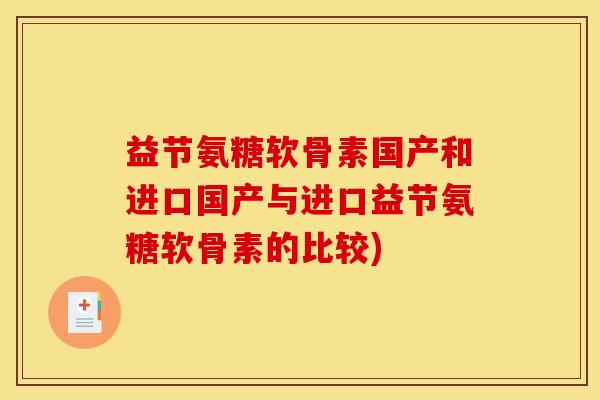 益节氨糖软骨素国产和进口国产与进口益节氨糖软骨素的比较)-第1张图片-关节骑士 益节氨糖软骨素国产和进口国产与进口益节氨糖软骨素的比较)-第1张图片-关节骑士