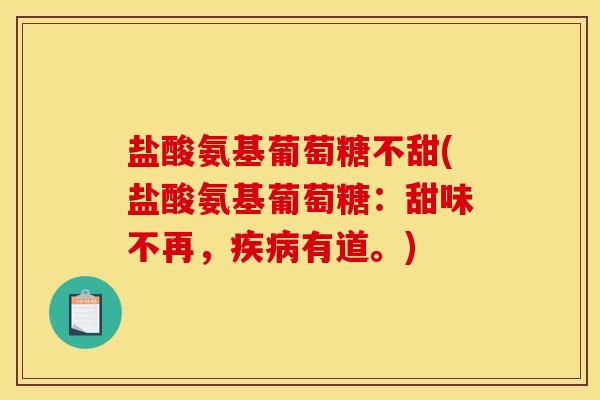盐酸氨基葡萄糖不甜(盐酸氨基葡萄糖：甜味不再，疾病有道。)-第1张图片-关节骑士