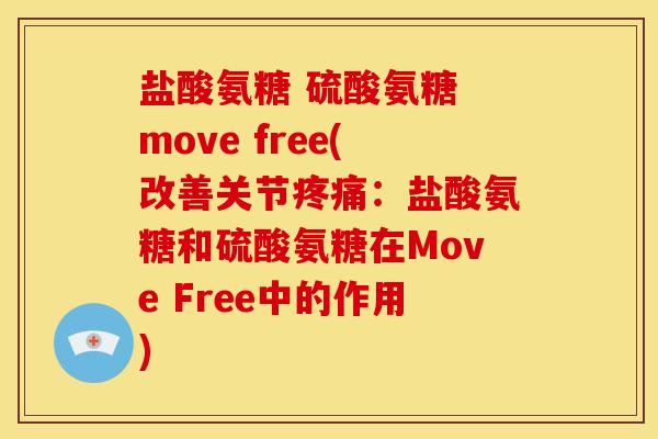 盐酸氨糖 硫酸氨糖 move free(改善关节疼痛：盐酸氨糖和硫酸氨糖在Move Free中的作用)