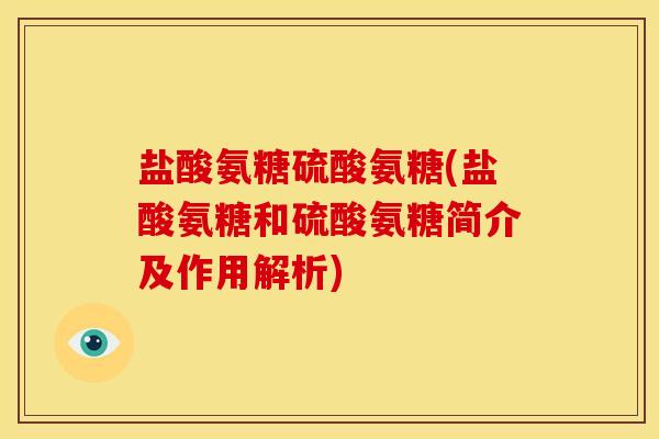 盐酸氨糖硫酸氨糖(盐酸氨糖和硫酸氨糖简介及作用解析)-第1张图片-关节骑士