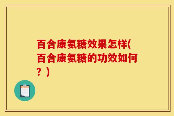 百合康氨糖效果怎样(百合康氨糖的功效如何？)