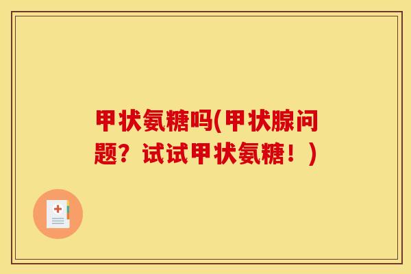 甲状氨糖吗(甲状腺问题？试试甲状氨糖！)