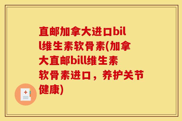 直邮加拿大进口bill维生素软骨素(加拿大直邮bill维生素软骨素进口，养护关节健康)