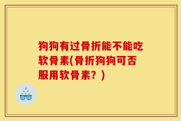 狗狗有过骨折能不能吃软骨素(骨折狗狗可否服用软骨素？)