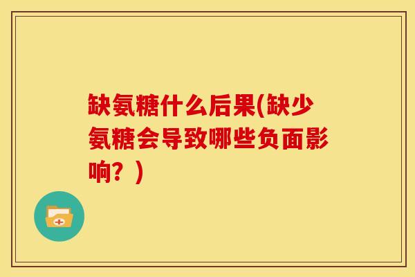 缺氨糖什么后果(缺少氨糖会导致哪些负面影响？)