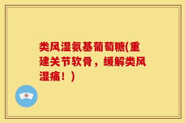 类风湿氨基葡萄糖(重建关节软骨,缓解类风湿痛!)-第1张图片-关节骑士 类风湿氨基葡萄糖(重建关节软骨,缓解类风湿痛!)-第1张图片-关节骑士
