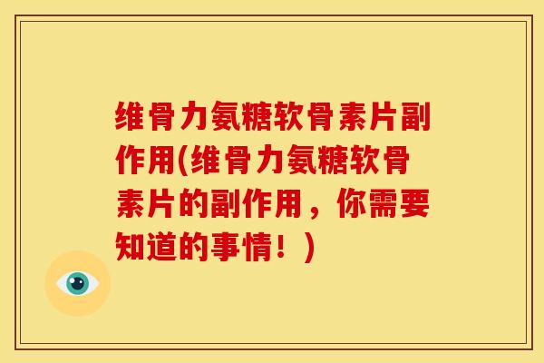 维骨力氨糖软骨素片副作用(维骨力氨糖软骨素片的副作用，你需要知道的事情！)