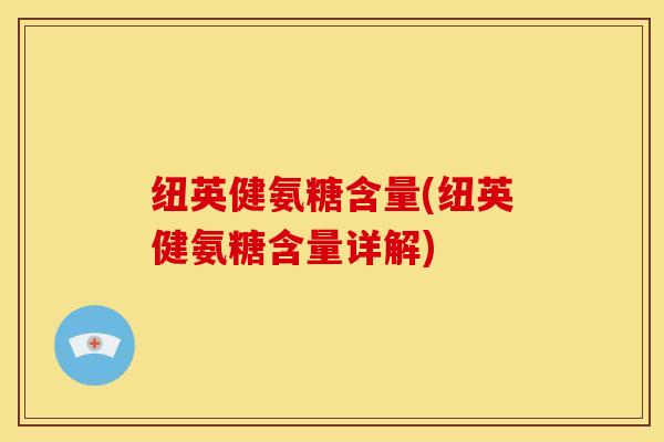 纽英健氨糖含量(纽英健氨糖含量详解)