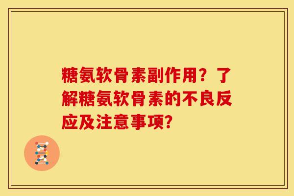 糖氨软骨素副作用？了解糖氨软骨素的不良反应及注意事项？