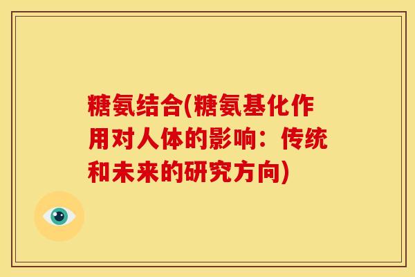 糖氨结合(糖氨基化作用对人体的影响：传统和未来的研究方向)
