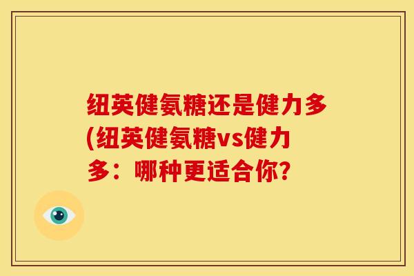纽英健氨糖还是健力多(纽英健氨糖vs健力多：哪种更适合你？
